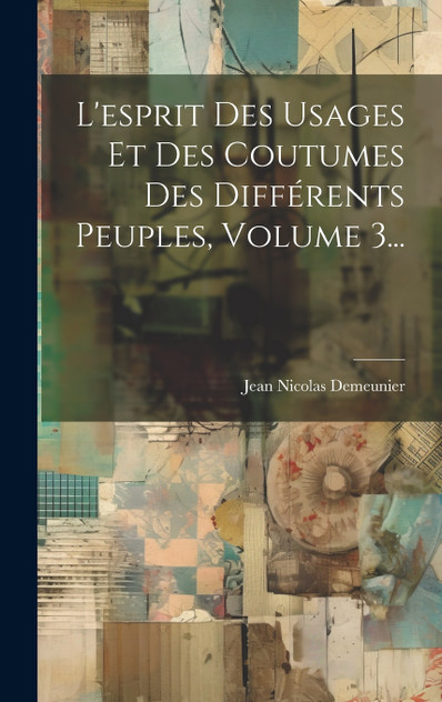 L'esprit Des Usages Et Des Coutumes Des Différents Peuples, Volume 3... L'esprit Des Usages Et Des Coutumes Des Différents Peuples, Volume 3...