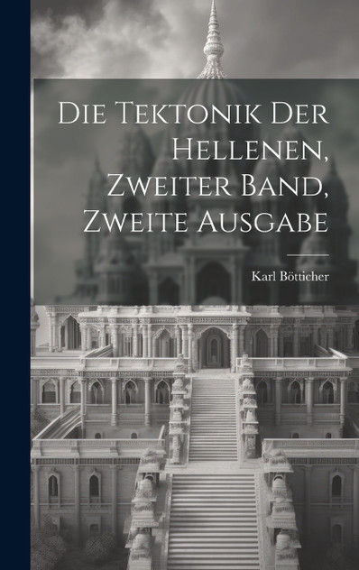 Die Tektonik der Hellenen, zweiter Band, zweite Ausgabe Die Tektonik der Hellenen, zweiter Band, zweite Ausgabe