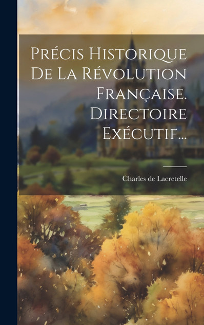 Précis Historique De La Révolution Française. Directoire Exécutif... Précis Historique De La Révolution Française. Directoire Exécutif...