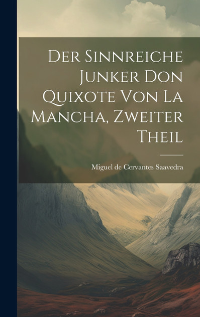 Der Sinnreiche Junker Don Quixote von la Mancha, Zweiter Theil Der Sinnreiche Junker Don Quixote von la Mancha, Zweiter Theil