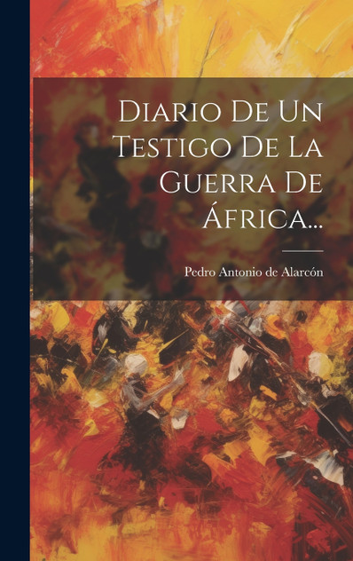 Diario De Un Testigo De La Guerra De África... Diario De Un Testigo De La Guerra De África...