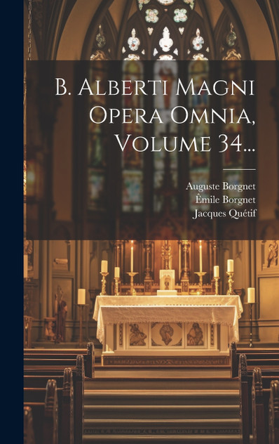 B. Alberti Magni Opera Omnia, Volume 34... B. Alberti Magni Opera Omnia, Volume 34...