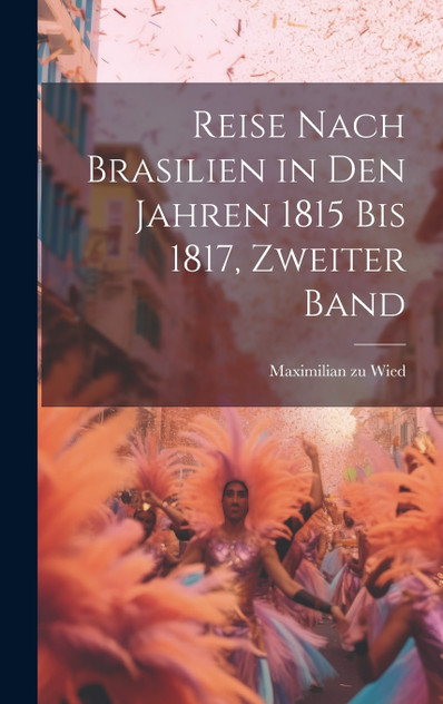 Reise nach Brasilien in den Jahren 1815 bis 1817, Zweiter Band Reise nach Brasilien in den Jahren 1815 bis 1817, Zweiter Band