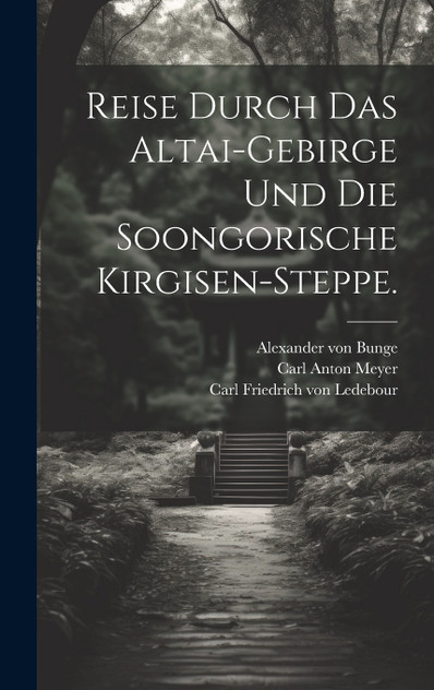 Reise durch das Altai-Gebirge und die soongorische Kirgisen-Steppe. Reise durch das Altai-Gebirge und die soongorische Kirgisen-Steppe.