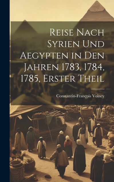 Reise Nach Syrien und Aegypten in den Jahren 1783, 1784, 1785, erster Theil Reise Nach Syrien und Aegypten in den Jahren 1783, 1784, 1785, erster Theil