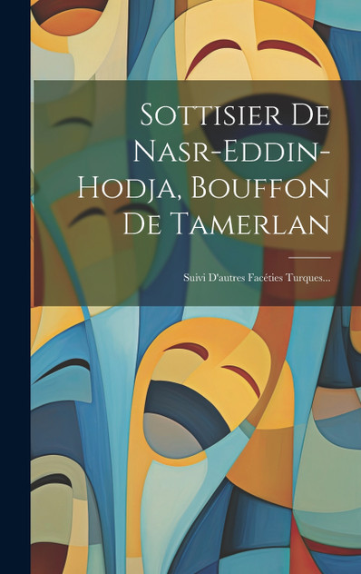 Sottisier De Nasr-eddin-hodja, Bouffon De Tamerlan Sottisier De Nasr-eddin-hodja, Bouffon De Tamerlan