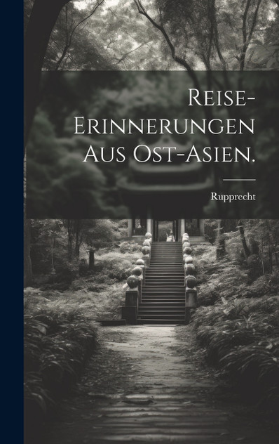 Reise-Erinnerungen aus Ost-Asien. Reise-Erinnerungen aus Ost-Asien.