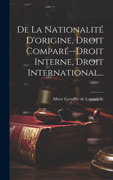 De La Nationalité D'origine, Droit Comparé--droit Interne, Droit International... De La Nationalité D'origine, Droit Comparé--droit Interne, Droit International...
