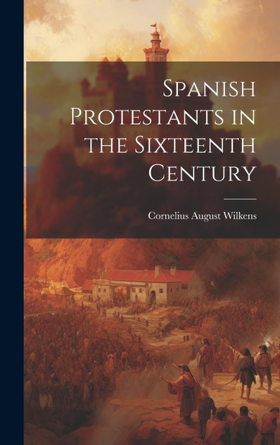Spanish Protestants in the Sixteenth Century Spanish Protestants in the Sixteenth Century