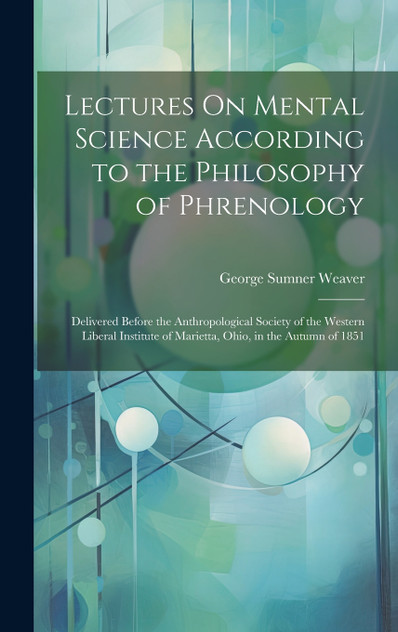 Lectures On Mental Science According to the Philosophy of Phrenology Lectures On Mental Science According to the Philosophy of Phrenology