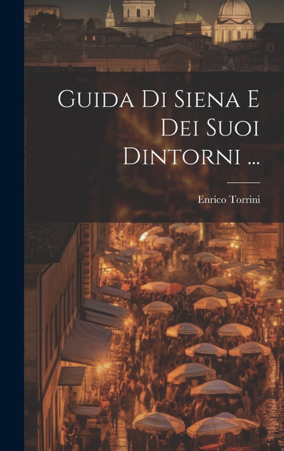 Guida Di Siena E Dei Suoi Dintorni ...