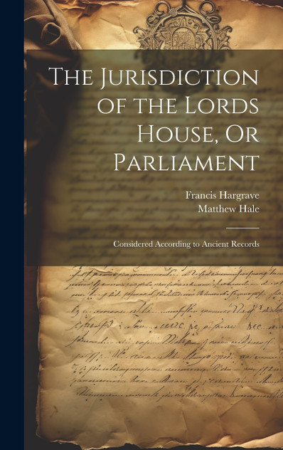The Jurisdiction of the Lords House, Or Parliament The Jurisdiction of the Lords House, Or Parliament