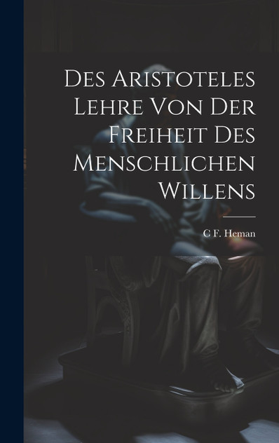 Des Aristoteles Lehre Von Der Freiheit Des Menschlichen Willens Des Aristoteles Lehre Von Der Freiheit Des Menschlichen Willens