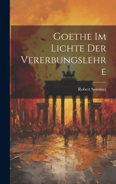 Goethe Im Lichte Der Vererbungslehre Goethe Im Lichte Der Vererbungslehre