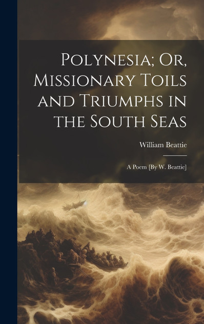 Polynesia; Or, Missionary Toils and Triumphs in the South Seas Polynesia; Or, Missionary Toils and Triumphs in the South Seas