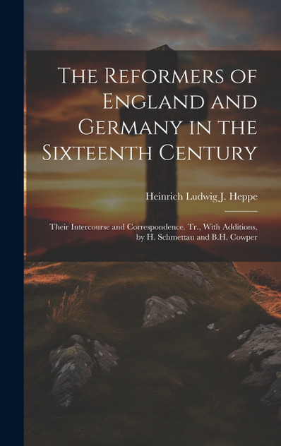 The Reformers of England and Germany in the Sixteenth Century The Reformers of England and Germany in the Sixteenth Century