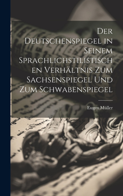 Der Deutschenspiegel in Seinem Sprachlichstilistischen Verhältnis Zum Sachsenspiegel Und Zum Schwabenspiegel Der Deutschenspiegel in Seinem Sprachlichstilistischen Verhältnis Zum Sachsenspiegel Und Zum Schwabenspiegel
