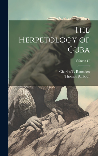 The Herpetology of Cuba; Volume 47 The Herpetology of Cuba; Volume 47