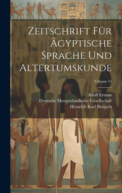 Zeitschrift Für Ägyptische Sprache Und Altertumskunde; Volume 15 Zeitschrift Für Ägyptische Sprache Und Altertumskunde; Volume 15
