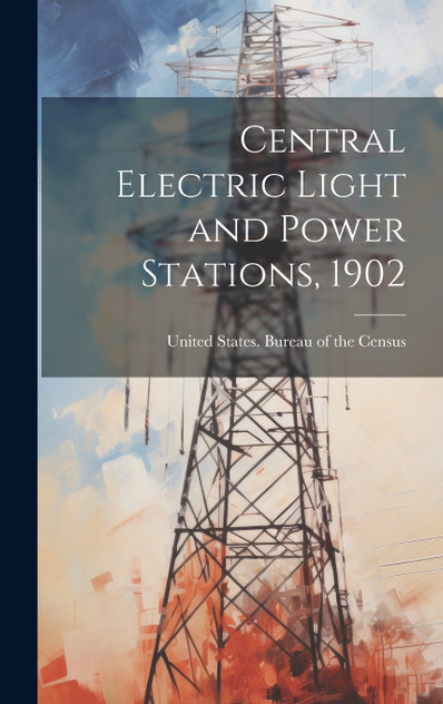 Central Electric Light and Power Stations, 1902 Central Electric Light and Power Stations, 1902
