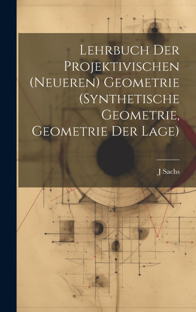 Lehrbuch Der Projektivischen (Neueren) Geometrie (Synthetische Geometrie, Geometrie Der Lage) Lehrbuch Der Projektivischen (Neueren) Geometrie (Synthetische Geometrie, Geometrie Der Lage)