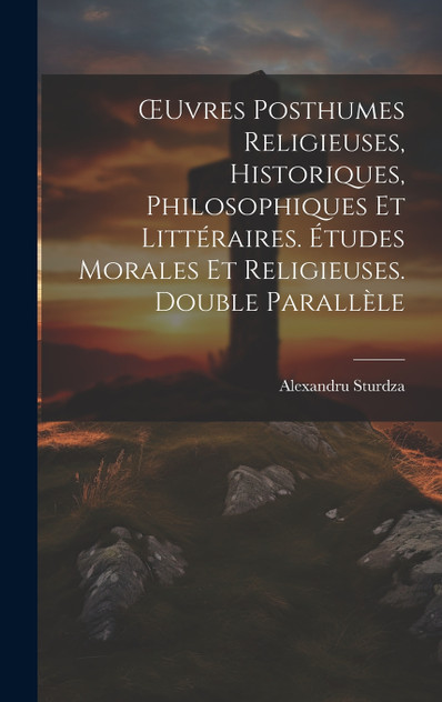 Œuvres Posthumes Religieuses, Historiques, Philosophiques Et Littéraires. Études Morales Et Religieuses. Double Parallèle Œuvres Posthumes Religieuses, Historiques, Philosophiques Et Littéraires. Études Morales Et Religieuses. Double Parallèle