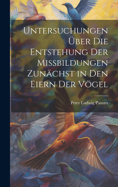 Untersuchungen Über Die Entstehung Der Missbildungen Zunächst in Den Eiern Der Vögel Untersuchungen Über Die Entstehung Der Missbildungen Zunächst in Den Eiern Der Vögel