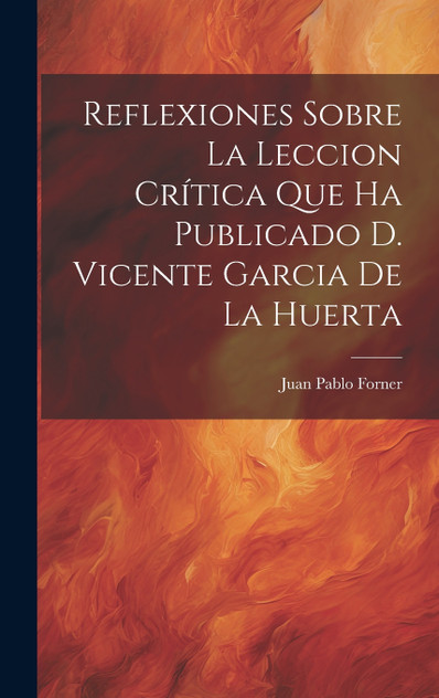 Reflexiones Sobre La Leccion Crítica Que Ha Publicado D. Vicente Garcia De La Huerta Reflexiones Sobre La Leccion Crítica Que Ha Publicado D. Vicente Garcia De La Huerta