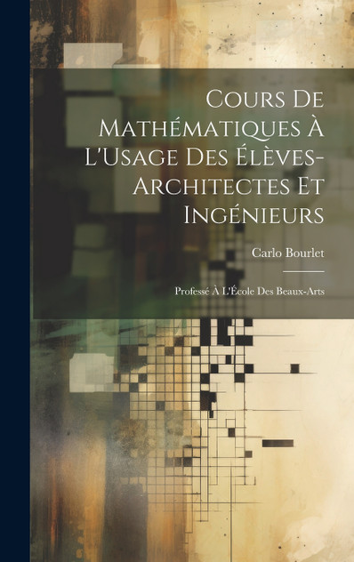 Cours De Mathématiques À L'Usage Des Élèves-Architectes Et Ingénieurs Cours De Mathématiques À L'Usage Des Élèves-Architectes Et Ingénieurs