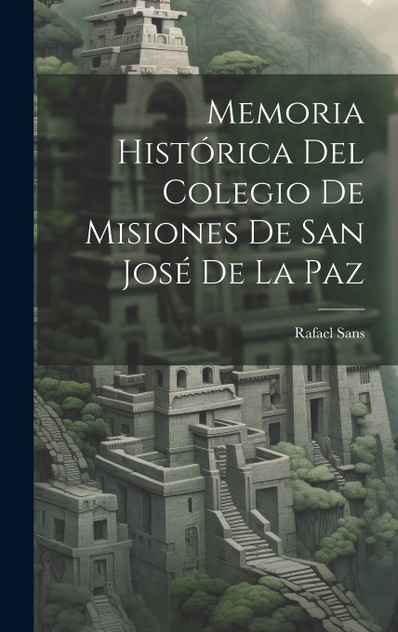 Memoria Histórica Del Colegio De Misiones De San José De La Paz Memoria Histórica Del Colegio De Misiones De San José De La Paz