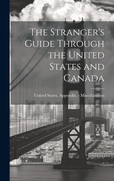 The Stranger's Guide Through the United States and Canada The Stranger's Guide Through the United States and Canada