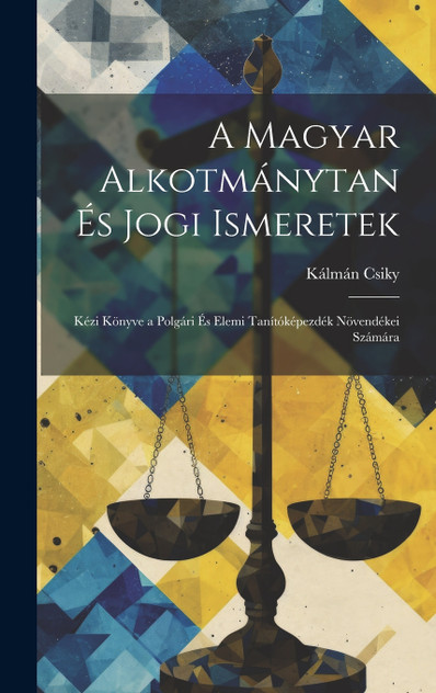 A Magyar Alkotmánytan És Jogi Ismeretek A Magyar Alkotmánytan És Jogi Ismeretek