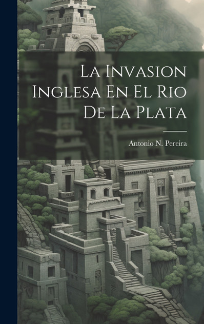 La Invasion Inglesa En El Rio De La Plata La Invasion Inglesa En El Rio De La Plata