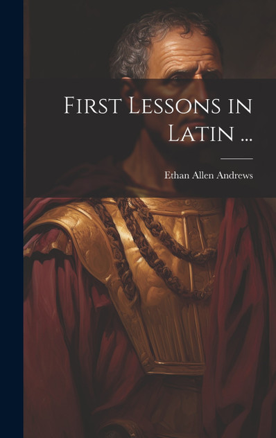 First Lessons in Latin ...