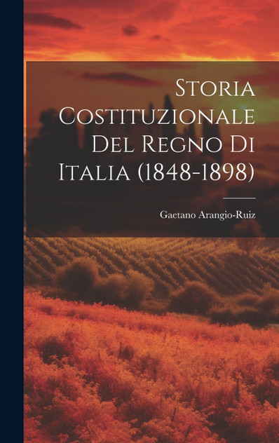 Storia Costituzionale Del Regno Di Italia (1848-1898) Storia Costituzionale Del Regno Di Italia (1848-1898)