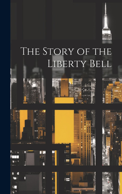 The Story of the Liberty Bell The Story of the Liberty Bell