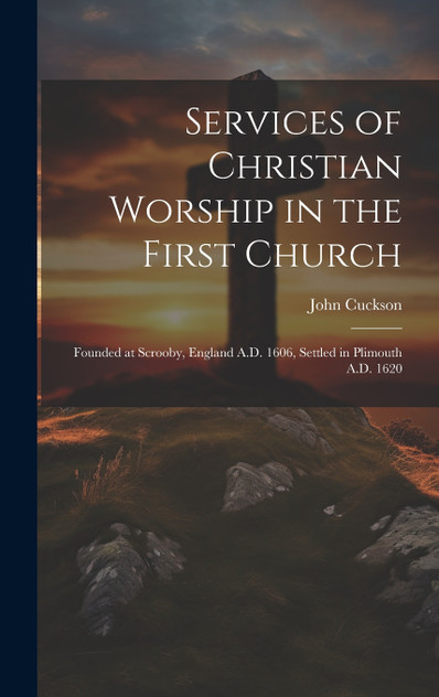 Services of Christian Worship in the First Church Services of Christian Worship in the First Church