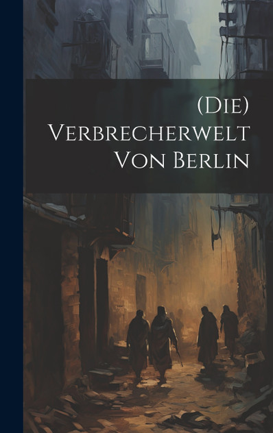 (Die) Verbrecherwelt Von Berlin (Die) Verbrecherwelt Von Berlin