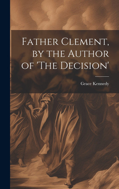 Father Clement, by the Author of 'The Decision' Father Clement, by the Author of 'The Decision'