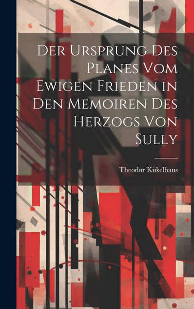 Der Ursprung Des Planes Vom Ewigen Frieden in Den Memoiren Des Herzogs Von Sully