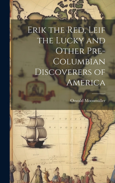 Erik the Red, Leif the Lucky and Other Pre-Columbian Discoverers of America Erik the Red, Leif the Lucky and Other Pre-Columbian Discoverers of America