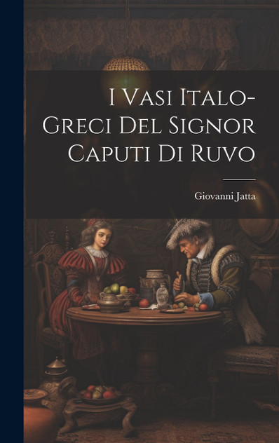 I Vasi Italo-Greci Del Signor Caputi Di Ruvo