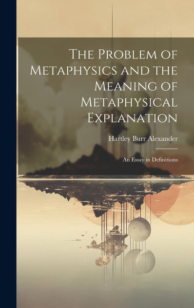 The Problem of Metaphysics and the Meaning of Metaphysical Explanation The Problem of Metaphysics and the Meaning of Metaphysical Explanation