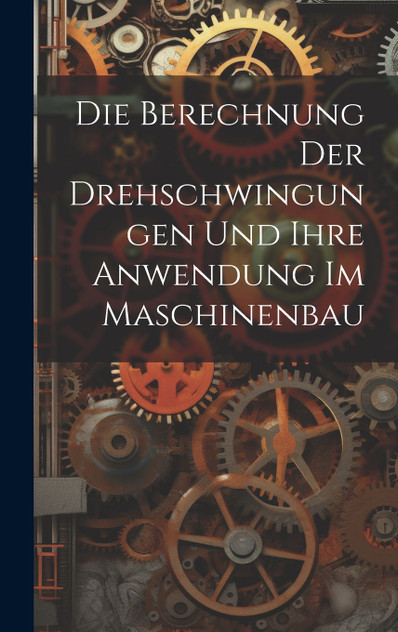 Die Berechnung Der Drehschwingungen Und Ihre Anwendung Im Maschinenbau