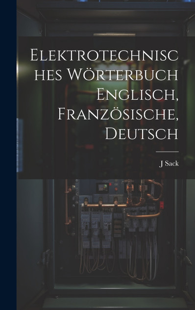 Elektrotechnisches Wörterbuch Englisch, Französische, Deutsch Elektrotechnisches Wörterbuch Englisch, Französische, Deutsch