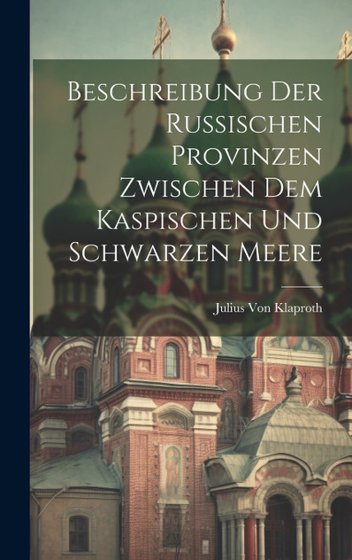 Beschreibung Der Russischen Provinzen Zwischen Dem Kaspischen Und Schwarzen Meere Beschreibung Der Russischen Provinzen Zwischen Dem Kaspischen Und Schwarzen Meere