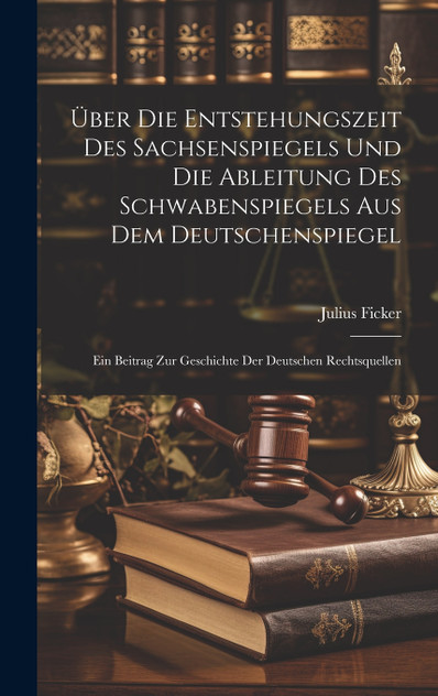 Über Die Entstehungszeit Des Sachsenspiegels Und Die Ableitung Des Schwabenspiegels Aus Dem Deutschenspiegel Über Die Entstehungszeit Des Sachsenspiegels Und Die Ableitung Des Schwabenspiegels Aus Dem Deutschenspiegel