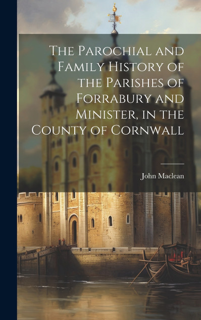 The Parochial and Family History of the Parishes of Forrabury and Minister, in the County of Cornwall The Parochial and Family History of the Parishes of Forrabury and Minister, in the County of Cornwall