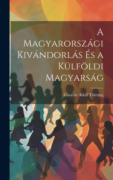 A Magyarországi Kivándorlás És a Külföldi Magyarság A Magyarországi Kivándorlás És a Külföldi Magyarság