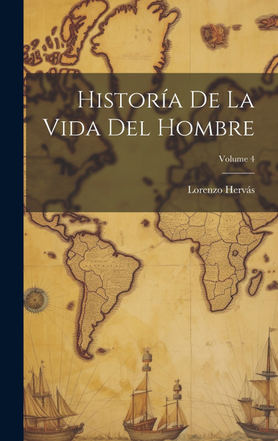 Historía De La Vida Del Hombre; Volume 4 Historía De La Vida Del Hombre; Volume 4